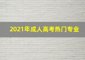 2021年成人高考热门专业