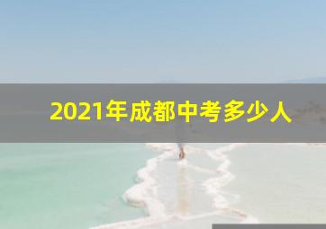 2021年成都中考多少人