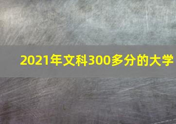 2021年文科300多分的大学