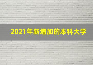 2021年新增加的本科大学