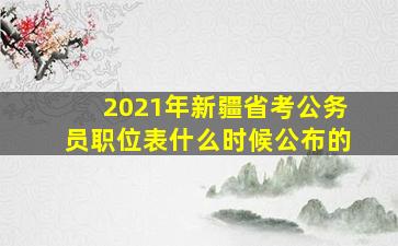 2021年新疆省考公务员职位表什么时候公布的