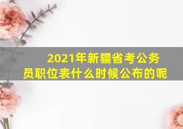 2021年新疆省考公务员职位表什么时候公布的呢