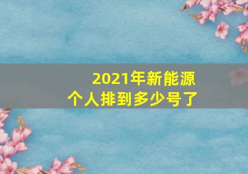 2021年新能源个人排到多少号了