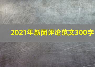 2021年新闻评论范文300字