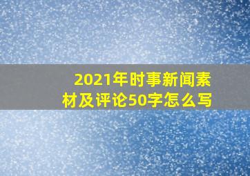 2021年时事新闻素材及评论50字怎么写