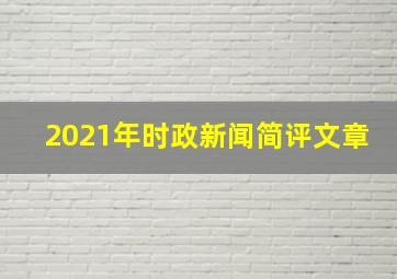 2021年时政新闻简评文章