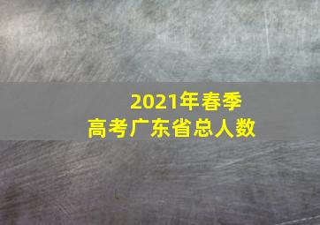 2021年春季高考广东省总人数