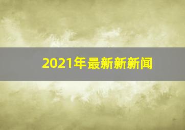 2021年最新新新闻