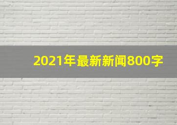 2021年最新新闻800字