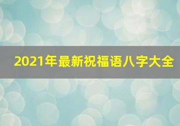 2021年最新祝福语八字大全