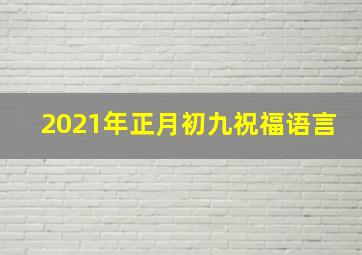 2021年正月初九祝福语言