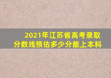 2021年江苏省高考录取分数线预估多少分能上本科