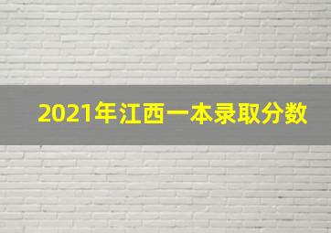 2021年江西一本录取分数