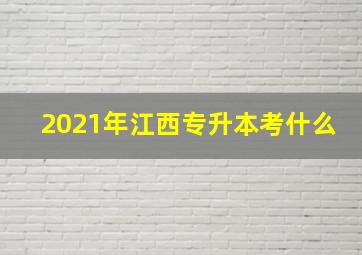 2021年江西专升本考什么