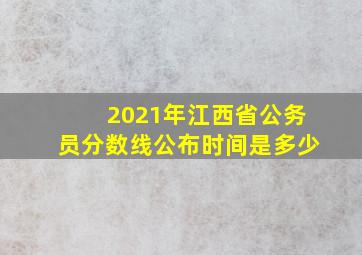 2021年江西省公务员分数线公布时间是多少