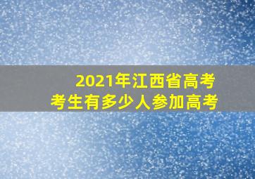 2021年江西省高考考生有多少人参加高考