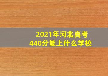 2021年河北高考440分能上什么学校