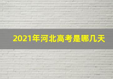 2021年河北高考是哪几天