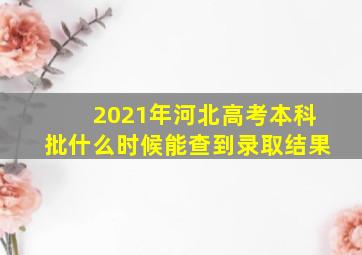 2021年河北高考本科批什么时候能查到录取结果