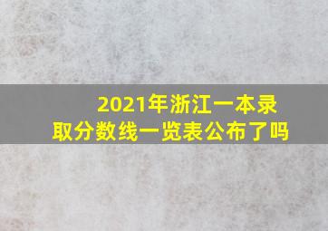 2021年浙江一本录取分数线一览表公布了吗