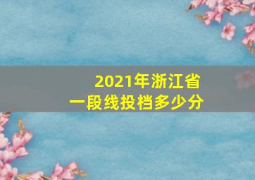 2021年浙江省一段线投档多少分