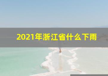 2021年浙江省什么下雨