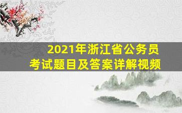 2021年浙江省公务员考试题目及答案详解视频