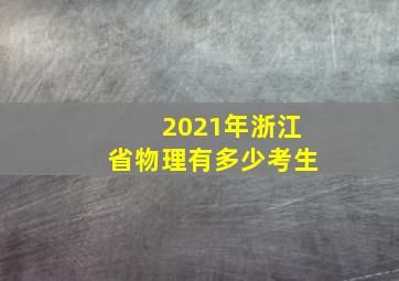 2021年浙江省物理有多少考生