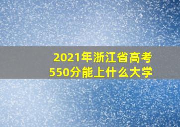 2021年浙江省高考550分能上什么大学