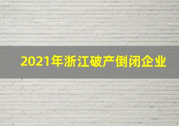 2021年浙江破产倒闭企业