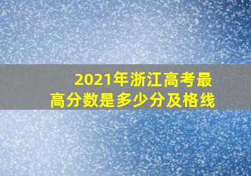 2021年浙江高考最高分数是多少分及格线