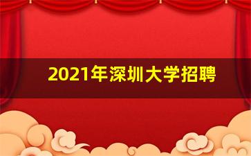 2021年深圳大学招聘