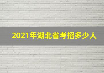 2021年湖北省考招多少人