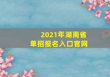 2021年湖南省单招报名入口官网