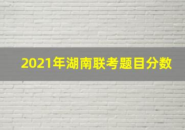 2021年湖南联考题目分数