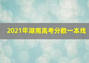 2021年湖南高考分数一本线