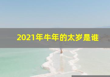 2021年牛年的太岁是谁