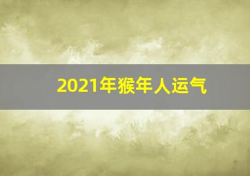 2021年猴年人运气