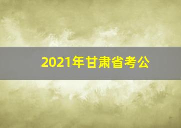 2021年甘肃省考公