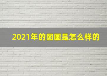 2021年的图画是怎么样的