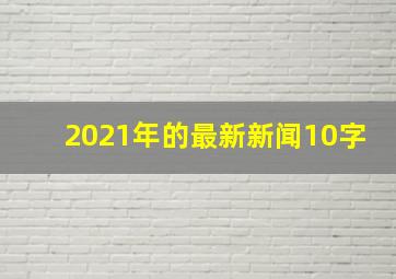 2021年的最新新闻10字