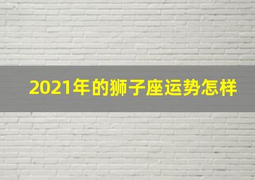 2021年的狮子座运势怎样