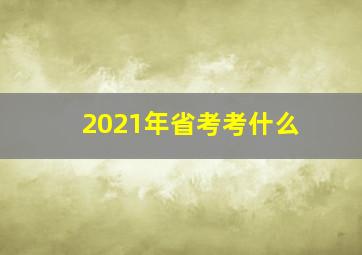 2021年省考考什么