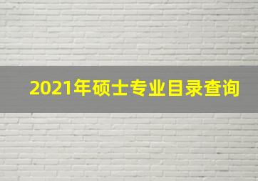 2021年硕士专业目录查询