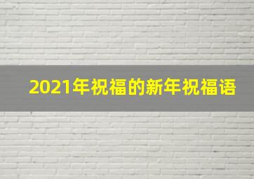 2021年祝福的新年祝福语