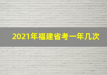 2021年福建省考一年几次