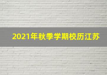 2021年秋季学期校历江苏