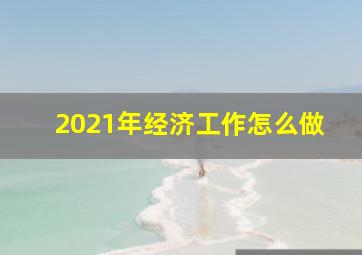 2021年经济工作怎么做