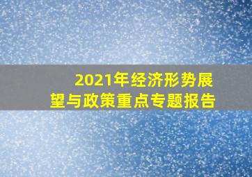 2021年经济形势展望与政策重点专题报告