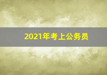 2021年考上公务员